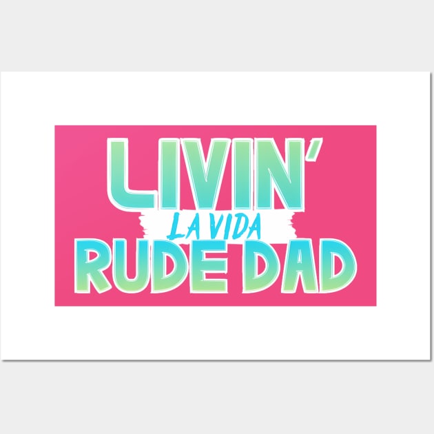 Livin La Vida Rude Dad Wall Art by Rude Dad Tees